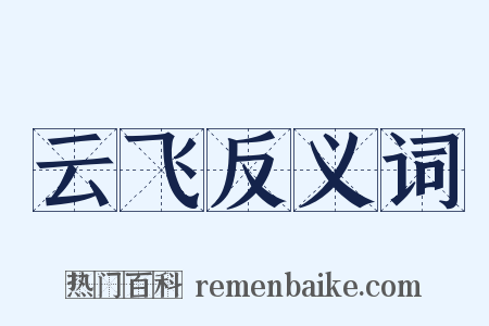 云飞反义词是什么意思的图片